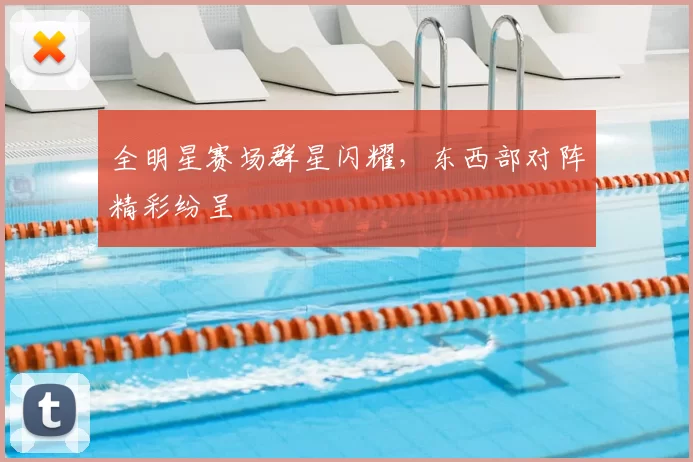 全明星赛场群星闪耀，东西部对阵精彩纷呈
