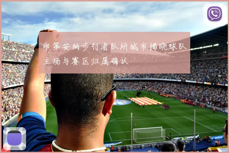 印第安纳步行者队所城市揭晓球队主场与赛区归属确认