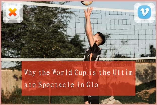 Why the World Cup is the Ultimate Spectacle in Glo