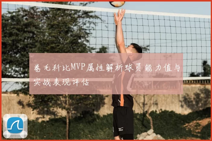 卷毛科比MVP属性解析球员能力值与实战表现评估