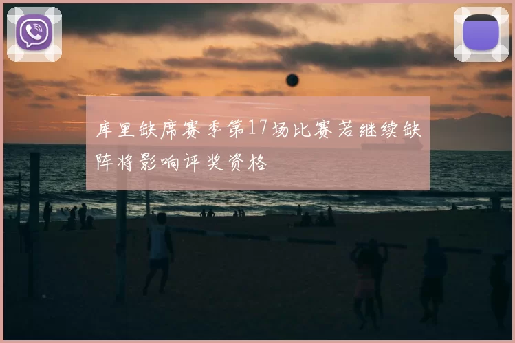 库里缺席赛季第17场比赛若继续缺阵将影响评奖资格