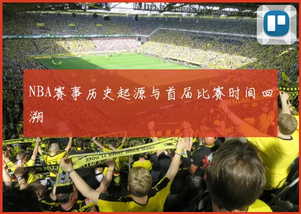 NBA赛事历史起源与首届比赛时间回溯