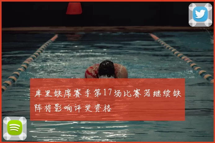 库里缺席赛季第17场比赛若继续缺阵将影响评奖资格