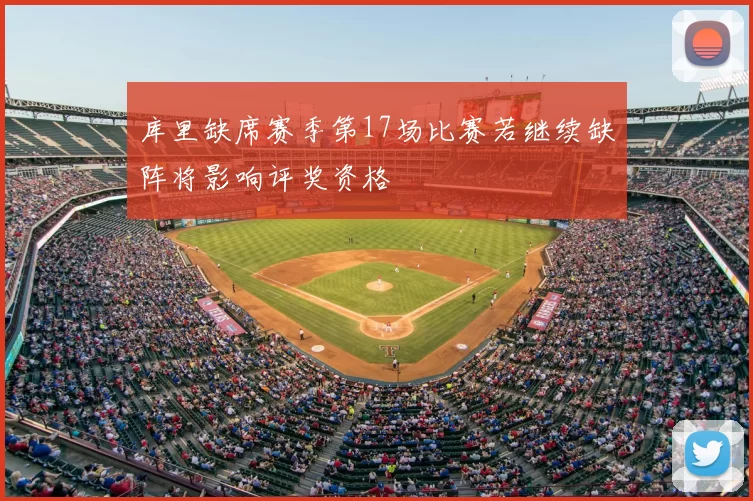 库里缺席赛季第17场比赛若继续缺阵将影响评奖资格