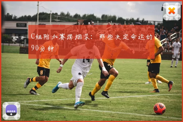 C组附加赛烽烟录:那些决定命运的90分钟