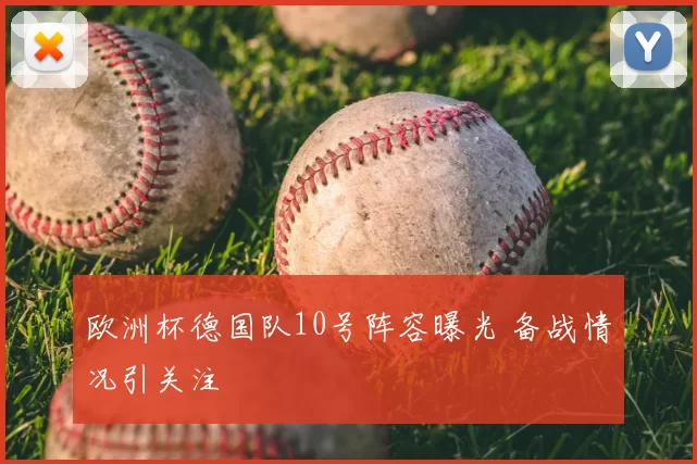 欧洲杯德国队10号阵容曝光 备战情况引关注