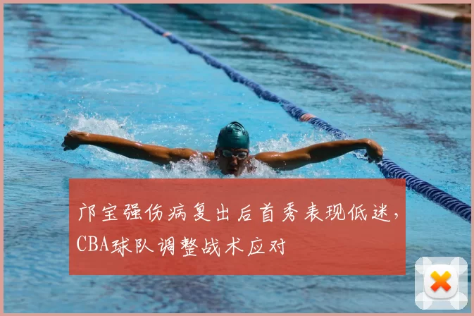 邝宝强伤病复出后首秀表现低迷，CBA球队调整战术应对