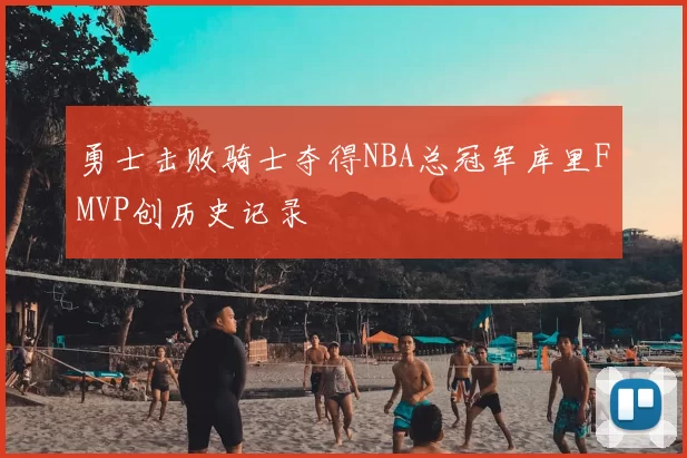 勇士击败骑士夺得NBA总冠军库里FMVP创历史记录