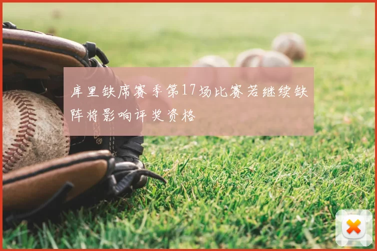 库里缺席赛季第17场比赛若继续缺阵将影响评奖资格