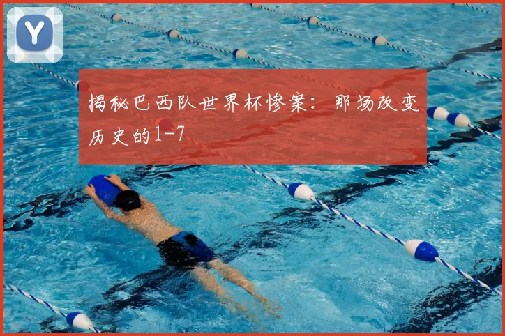 揭秘巴西队世界杯惨案：那场改变历史的1-7