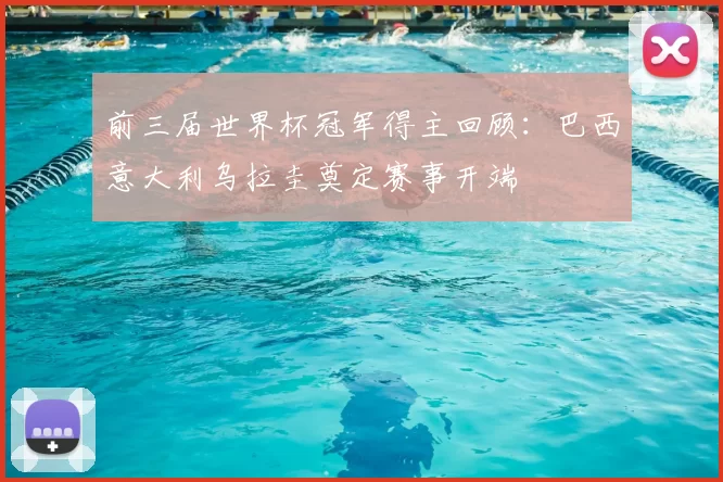 前三届世界杯冠军得主回顾:巴西意大利乌拉圭奠定赛事开端