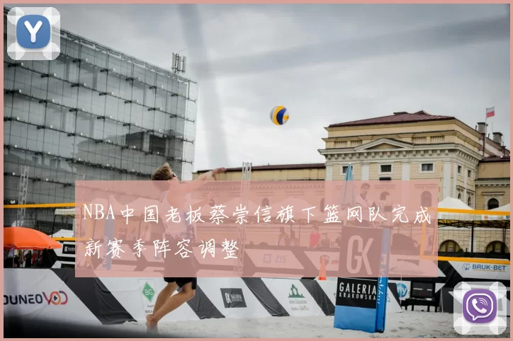 NBA中国老板蔡崇信旗下篮网队完成新赛季阵容调整