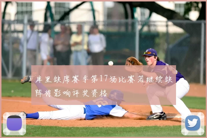 库里缺席赛季第17场比赛若继续缺阵将影响评奖资格