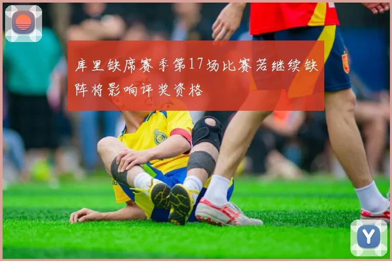 库里缺席赛季第17场比赛若继续缺阵将影响评奖资格
