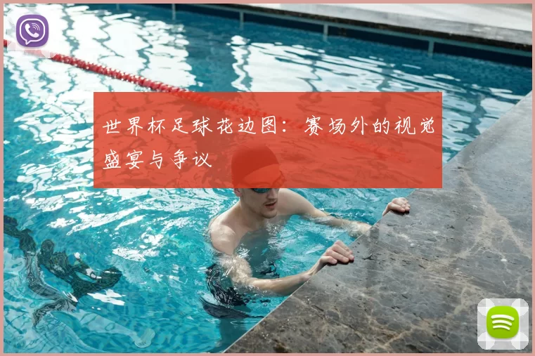 世界杯足球花边图:赛场外的视觉盛宴与争议