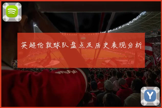 英超伦敦球队盘点及历史表现分析